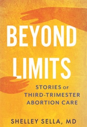 Beyond Limits: Stories of Third-Trimester Abortion Care (Shelley Sella)