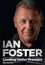 Leading Under Pressure: My Story (Ian Foster & Gregor Paul)