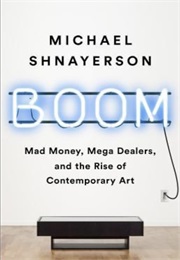Boom: Mad Money, Mega Deals, and the Rise of Contemporary Art (Michael Shnayerson)