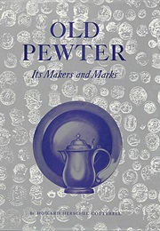 Old Pewter: Its Makers and Marks in England, Scotland and Ireland an Account of the Old Pewterer & H (Howard Herschel Cotterell)