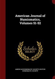 American Journal of Numismatics, Volumes 51-52 (American Numismatic Society)