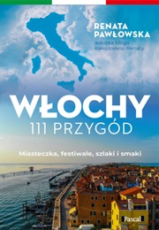 Włochy. 111 Przygód. Miasteczka, Festiwale, Szlaki I Smaki (Renata Pawłowska)