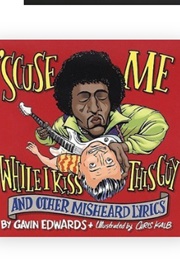 'Scuse Me While I Kiss This Guy and Other Misheard Lyrics (Gavin Edwards)