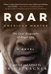 ROAR: American Master - The Oral Biography of Roger Orr (Bruce Wagner)