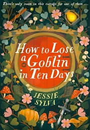 How to Lose a Goblin in Ten Days (Jessie Sylva)
