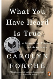 What You Have Heard Is True: A Memoir of Witness and Resistance (Forche, Carolyn)