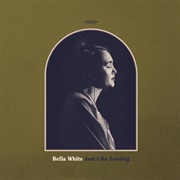 Just Like Leaving - Bella White