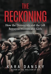 The Reckoning: How the Democrats and the Left Betrayed Women and Girls (Kara Dansky)