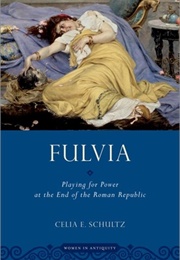 Fulvia: Playing for Power at the End of the Roman Republic (Celia E. Schultz)