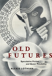 Old Futures: Speculative Fiction and Queer Possibility (Alexis Lothian)