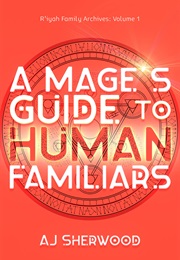 A Mage's Guide to Human Familiars (A.J. Sherwood)