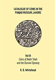 Catalogue of Coins in the Panjab Museum, Lahore, Vol III: Coins of Nadir Shah and the Durrani Dynast (R. B. Whitehead)