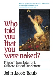 Who Told You That You Were Naked?: Freedom From Judgement, Guilt and Fear of Punishment (John Jacob Raub)