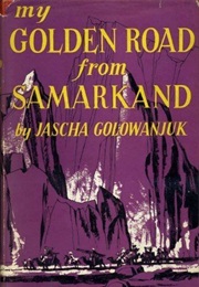 My Golden Road From Samarkand (Jascha Golowanjuk)