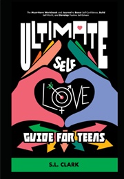 Ultimate Self-Love Guide for Teens (S.L. Clark)