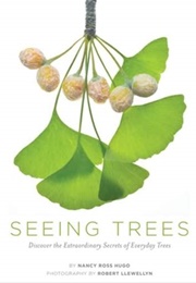 Seeing Trees Discover the Extraordinary Secrets of Everyday Trees (Nancy Ross Hugo)