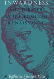 Inwardness and Theater in the English Renaissance (Katharine Eisaman Maus)