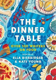 The Dinner Table: Over 100 Writers on Food (Ella Risbridger)
