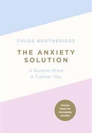 The Anxiety Solution: A Quieter Mind, a Calmer You (Chloe Brotheridge)