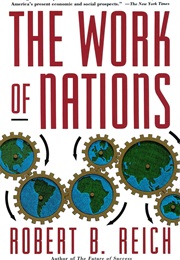 The Work of Nations: Preparing Ourselves for 21st Century Capitalism (Robert B. Reich)