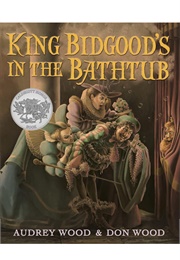 King Bidgood's in the Bathtub (Audrey Wood and Don Wood)