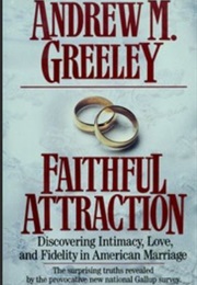 Faithful Attraction: Discovering Intimacy, Love and Fidelity in American Marriage (Andrew M. Greeley)
