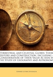 Terrestrial and Celestial Globes: Their History and Construction Including a Consideration of Their (Edward Luther Stevenson)