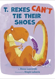 T. Rexes Can't Tie Their Shoes (Anna Lazowski)