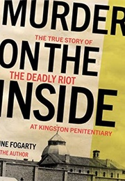 Murder on the Inside: The True Story of the Deadly Riot at Kingston Penitentiary (Catherine Fogarty)