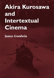 Akira Kurosawa and Intertextual Cinema (James Goodwin)
