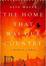 The Home That Was Our Country: A Memoir of Syria (Alia Malek)