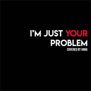 I'm Just Your Problem - Annapantsu