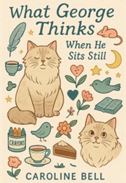 What George Thinks When He Sits Still (Caroline Bell)