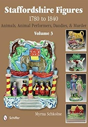 Staffordshire Figures 1780 to 1840 Volume 3: Animals, Animal Performers, Dandies, and Murder (Myrna Schkolne)
