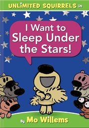 Unlimited Squirrels: I Want to Sleep Under the Stars! (Mo Willems)