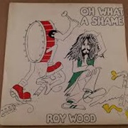 Oh What a Shame .. Roy Wood