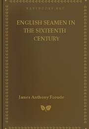English Seamen in the Sixteenth Century (James Anthony Froude)