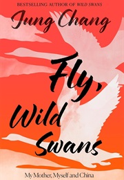 Fly, Wild Swans: My Mother, Myself and China (Jung Chang)