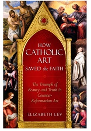 How Catholic Art Saved the Faith (Elizabeth Lev)