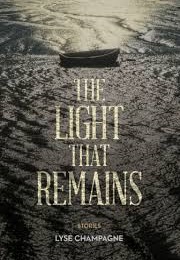 The Light That Remains (Lyse Champagne)