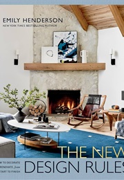 The New Design Rules: How to Decorate and Renovate, From Start to Finish: An Interior Design Book (Henderson, Emily)