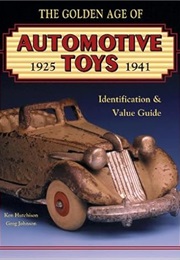 The Golden Age of Automotive Toys 1925 - 1941: Identification & Value Guide (Ken Hutchison)