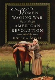 Women Waging War in the American Revolution (Holly A. Mayer)