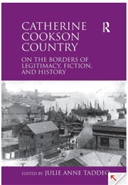 Catherine Cookson Country: On the Borders of Legitimacy, Fiction and History (Edited by Julie Anne Taddeo)