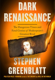 Dark Renaissance: The Dangerous Times and Fatal Genius of Shakespeare's Greatest Rival (Stephen Greenblatt)