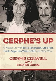 Cerphe's Up: A Musical Life With Bruce Springsteen, Little Feat, Frank Zappa, Tom Waits, CSNY, and M (Cerphe Colwell)