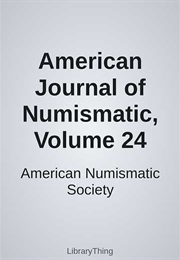 American Journal of Numismatic, Volume 24 (American Numismatic Society)