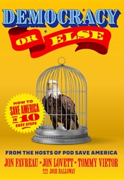 Democracy or Else: How to Save America in 10 Easy Steps (Tommy Vietor, Jon Favreau, Jon Lovett)