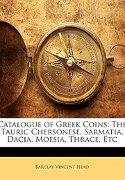 Catalogue of Greek Coins: The Tauric Chersonese, Sarmatia, Dacia, Moesia, Thrace, Etc (Barclay Vincent Head)