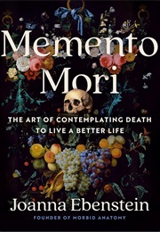 Memento Mori: The Art of Contemplating Death to Live a Better Life (Ebenstein, Joanna)